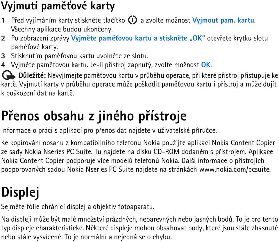 Je-li pøístroj zapnutý, zvolte mo¾nost OK. Dùle¾ité: Nevyjímejte pamì»ovou kartu v prùbìhu operace, pøi které pøístroj pøistupuje ke kartì.