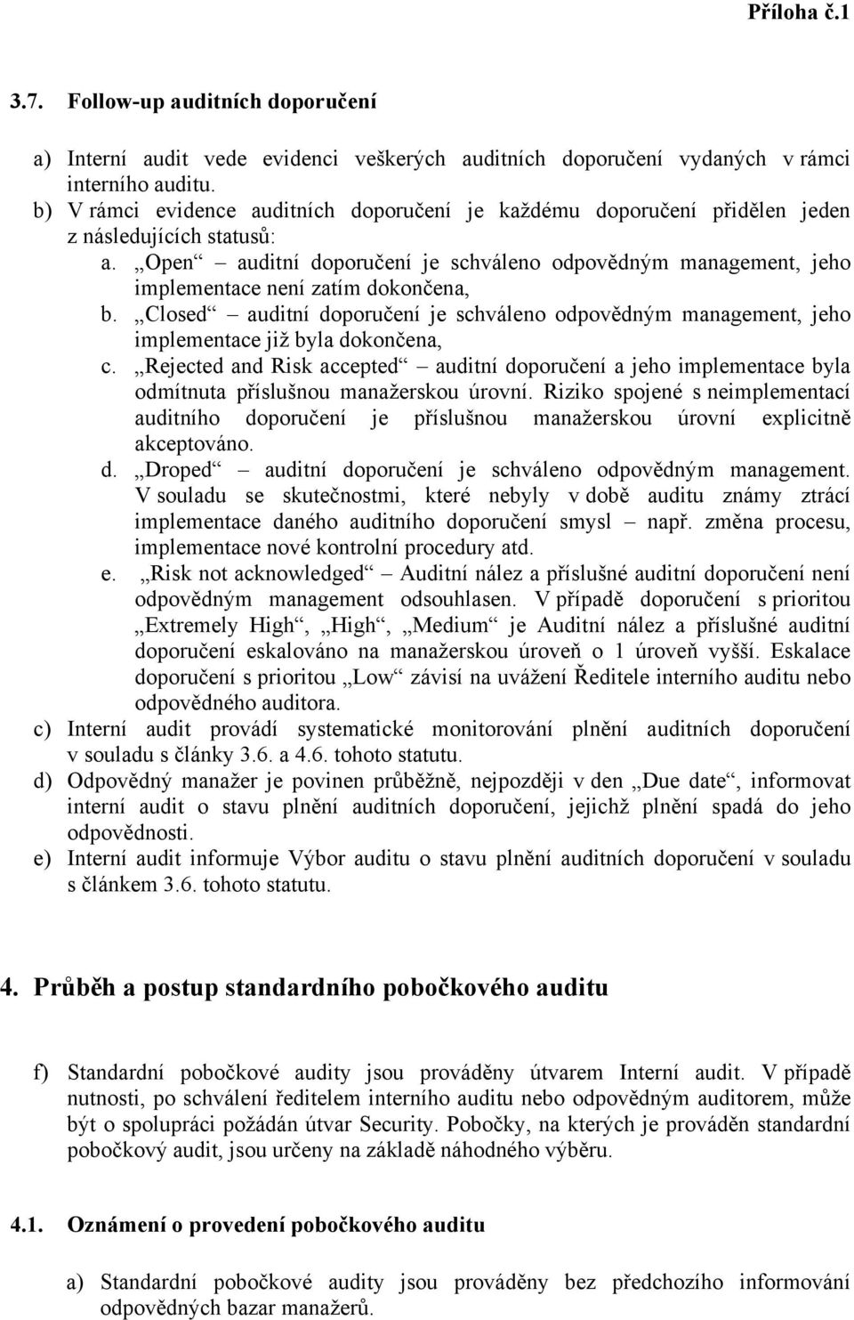 Open auditní doporučení je schváleno odpovědným management, jeho implementace není zatím dokončena, b.