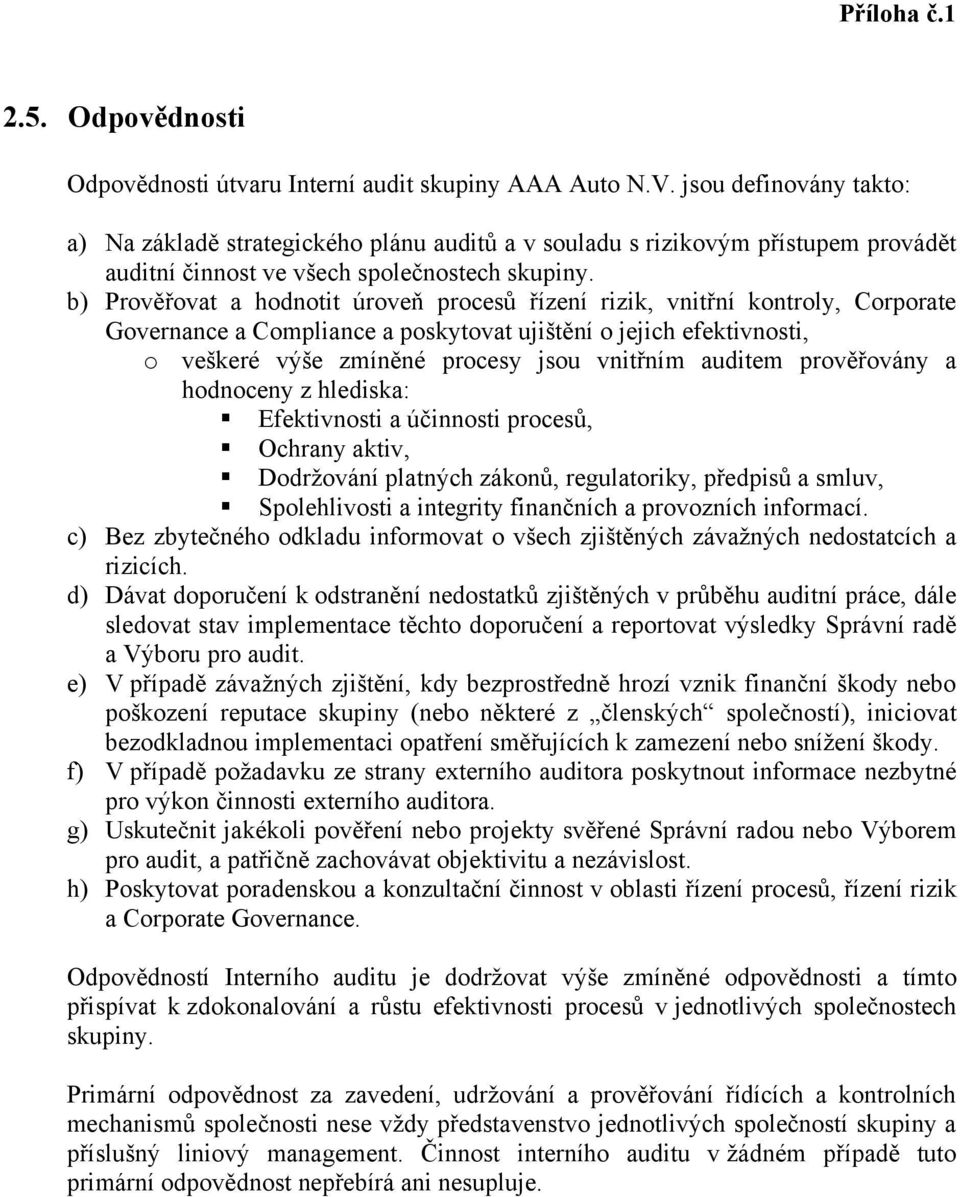 b) Prověřovat a hodnotit úroveň procesů řízení rizik, vnitřní kontroly, Corporate Governance a Compliance a poskytovat ujištění o jejich efektivnosti, o veškeré výše zmíněné procesy jsou vnitřním