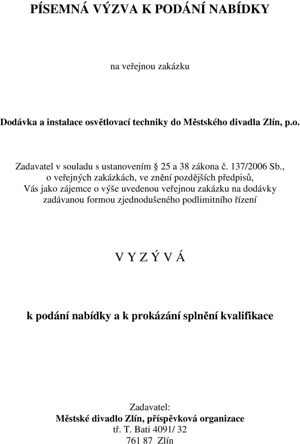 , o veřejných zakázkách, ve znění pozdějších předpisů, Vás jako zájemce o výše uvedenou veřejnou zakázku na dodávky zadávanou