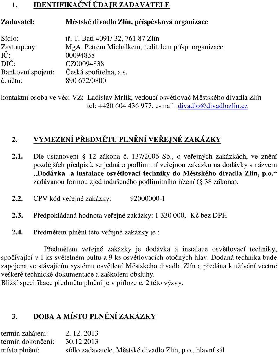 účtu: 890 672/0800 kontaktní osoba ve věci VZ: Ladislav Mrlík, vedoucí osvětlovač Městského divadla Zlín tel: +420 604 436 977, e-mail: divadlo@divadlozlin.cz 2.