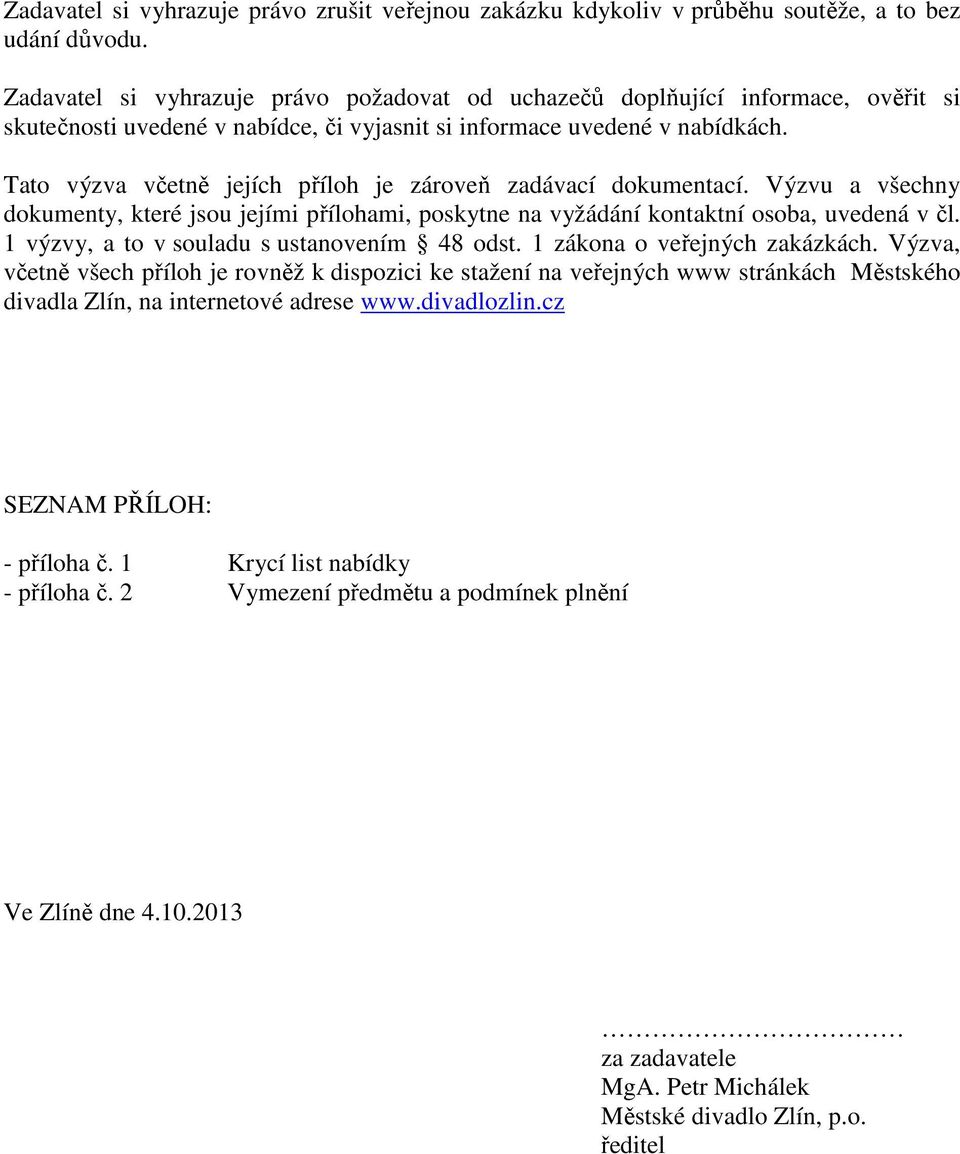Tato výzva včetně jejích příloh je zároveň zadávací dokumentací. Výzvu a všechny dokumenty, které jsou jejími přílohami, poskytne na vyžádání kontaktní osoba, uvedená v čl.