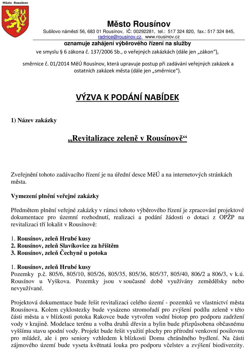 VÝZVA K PODÁNÍ NABÍDEK 1) Název zakázky Revitalizace zeleně v Rousínově Zveřejnění tohoto zadávacího řízení je na úřední desce MěÚ a na internetových stránkách města.