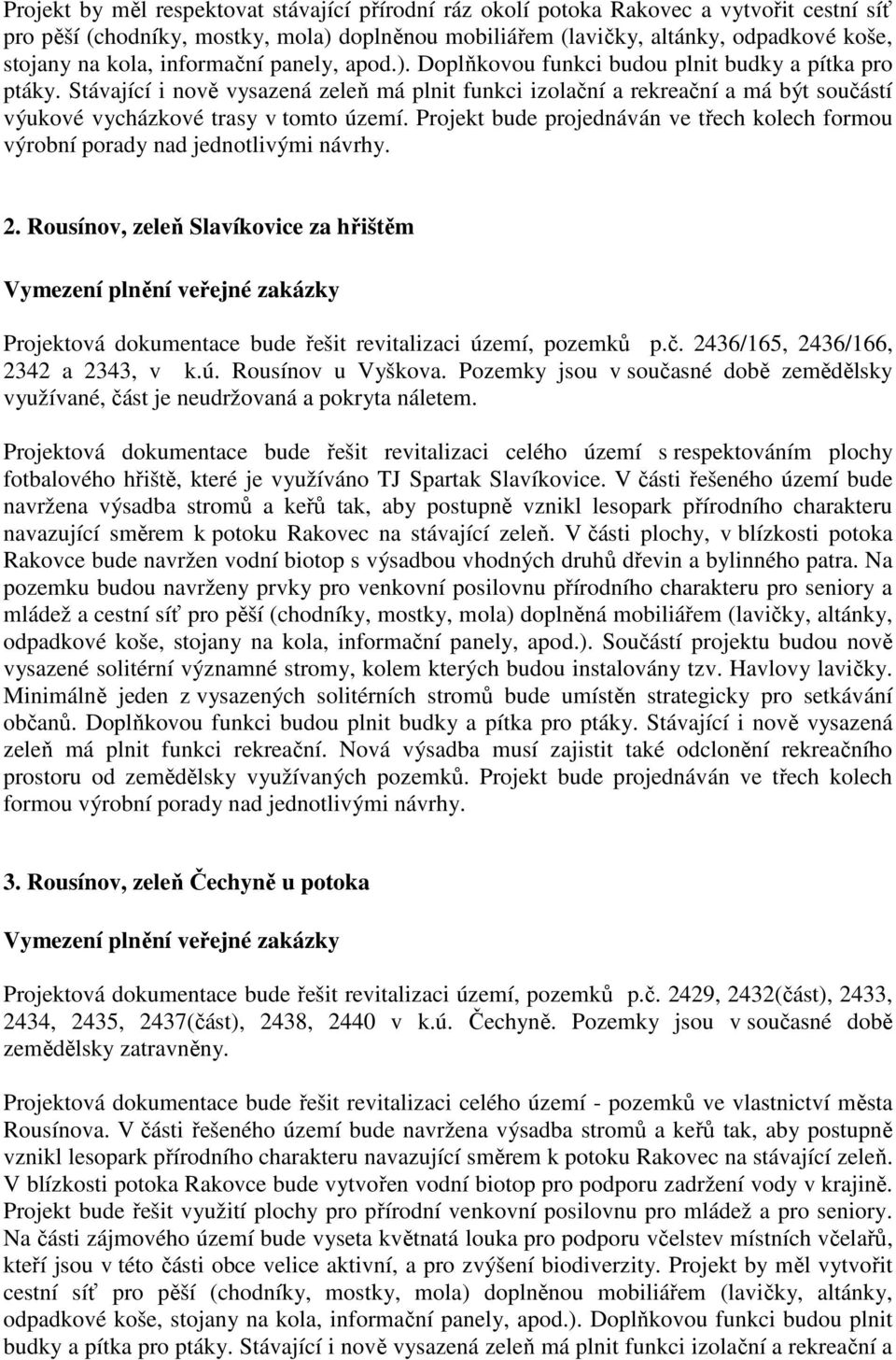 Stávající i nově vysazená zeleň má plnit funkci izolační a rekreační a má být součástí výukové vycházkové trasy v tomto území.