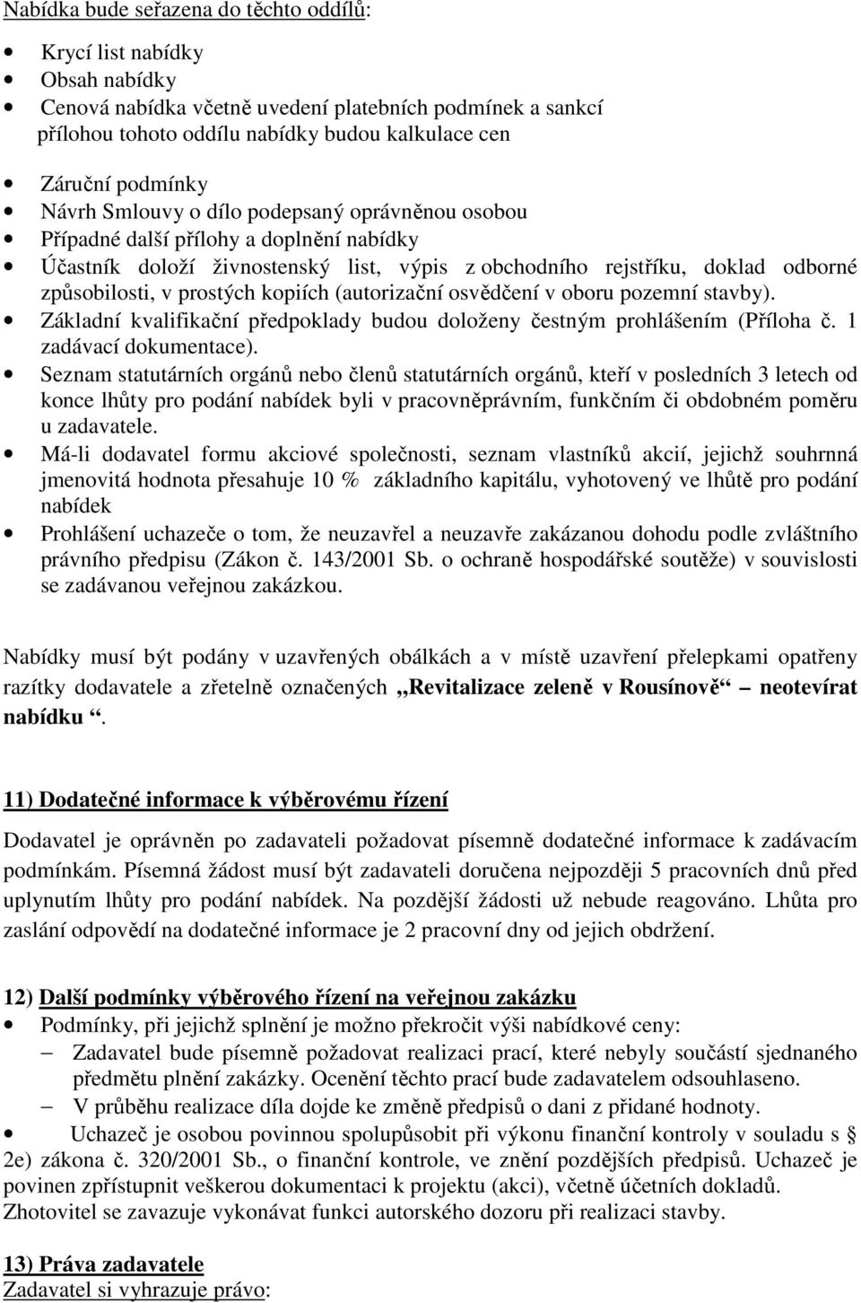 kopiích (autorizační osvědčení v oboru pozemní stavby). Základní kvalifikační předpoklady budou doloženy čestným prohlášením (Příloha č. 1 zadávací dokumentace).