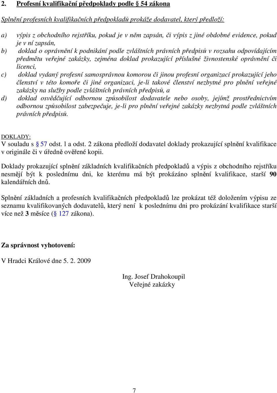 příslušné živnostenské oprávnění či licenci, c) doklad vydaný profesní samosprávnou komorou či jinou profesní organizací prokazující jeho členství v této komoře či jiné organizaci, je-li takové