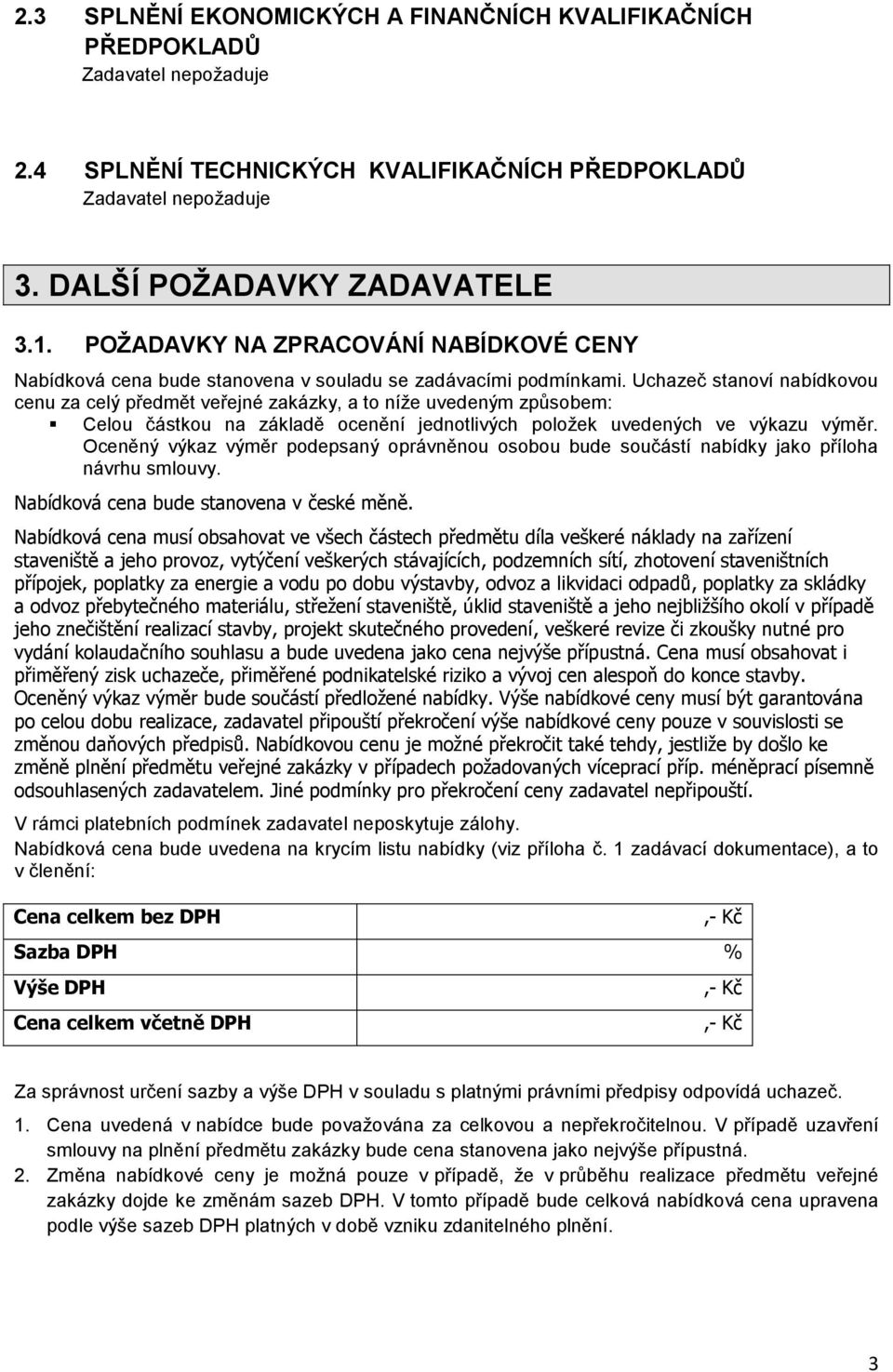 Uchazeč stanoví nabídkovou cenu za celý předmět veřejné zakázky, a to níže uvedeným způsobem: Celou částkou na základě ocenění jednotlivých položek uvedených ve výkazu výměr.