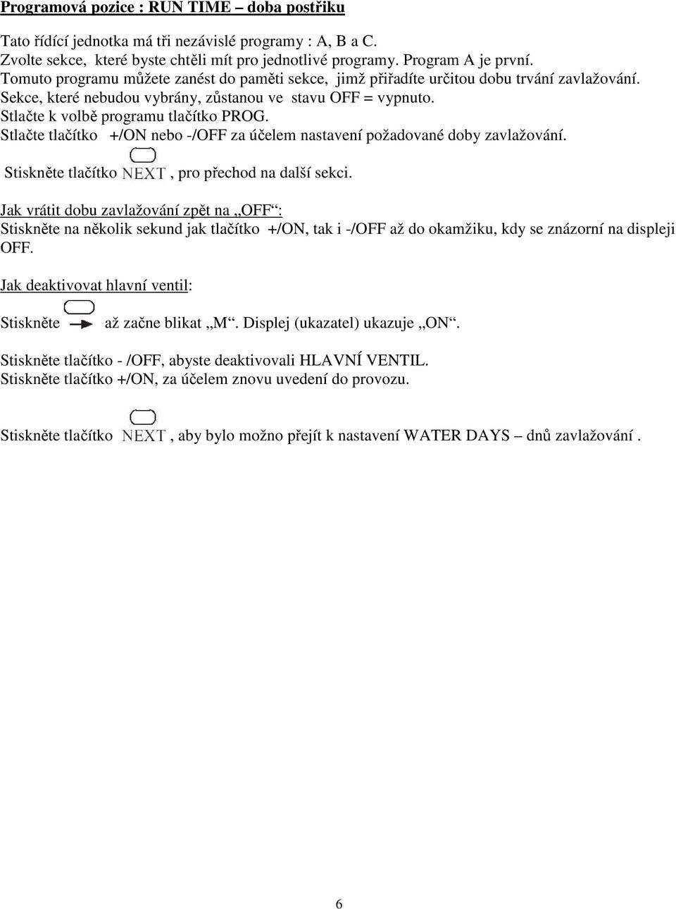 Stlačte tlačítko +/ON nebo -/OFF za účelem nastavení požadované doby zavlažování. Stiskněte tlačítko, pro přechod na další sekci.