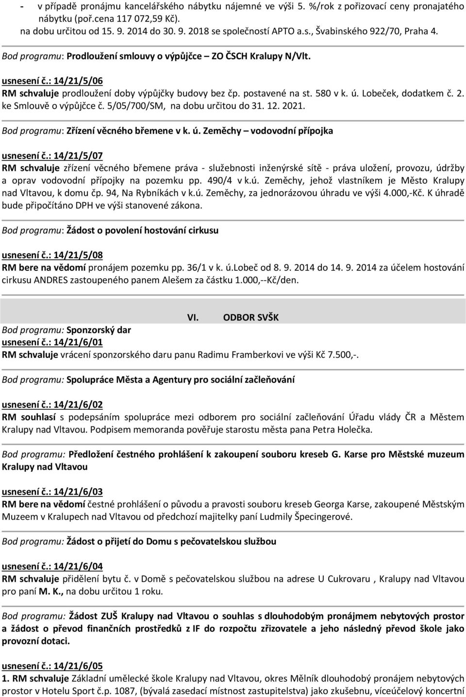 580 v k. ú. Lobeček, dodatkem č. 2. ke Smlouvě o výpůjčce č. 5/05/700/SM, na dobu určitou do 31. 12. 2021. Bod programu: Zřízení věcného břemene v k. ú. Zeměchy vodovodní přípojka usnesení č.