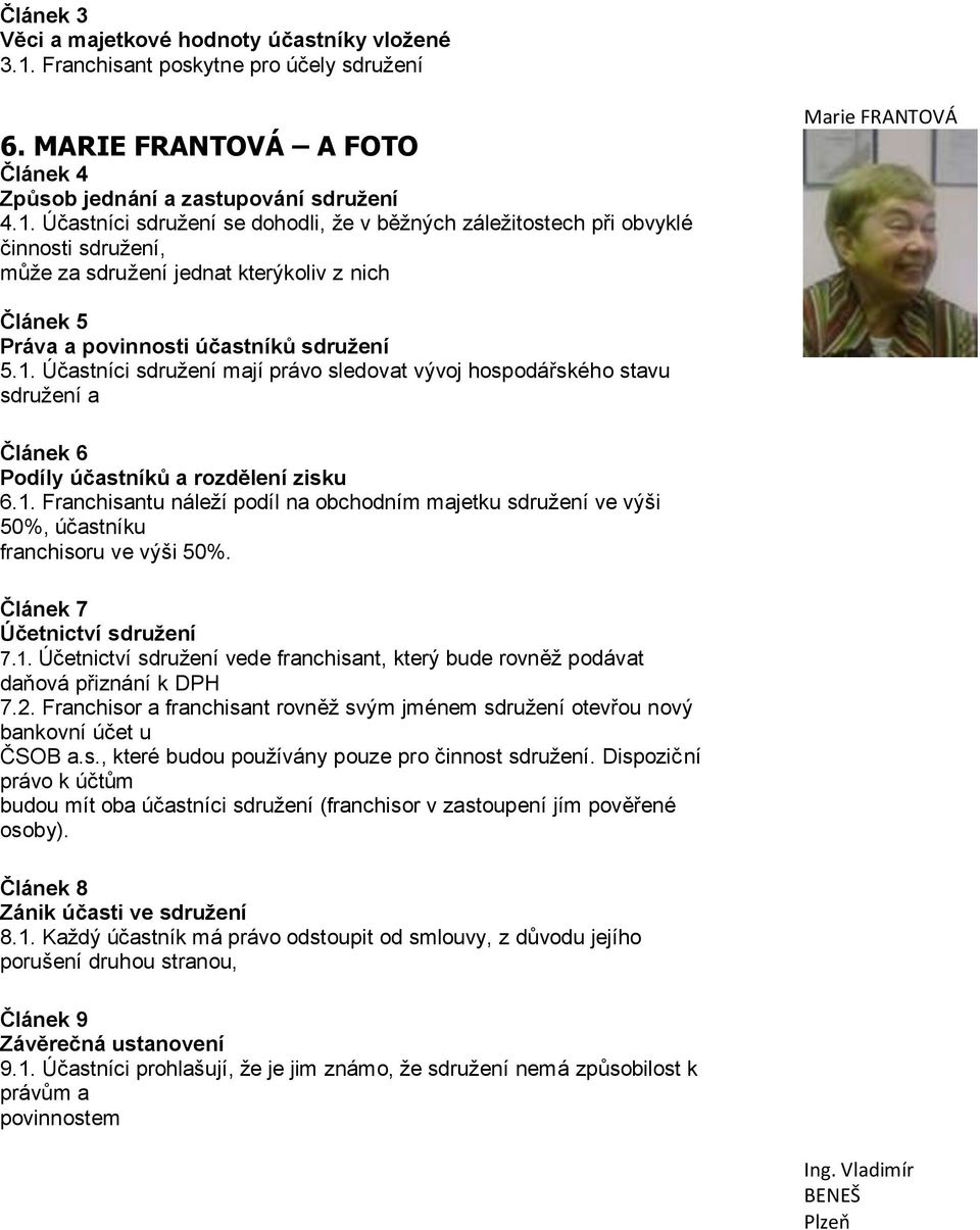 Účastníci sdružení se dohodli, že v běžných záležitostech při obvyklé činnosti sdružení, může za sdružení jednat kterýkoliv z nich Marie FRANTOVÁ Článek 5 Práva a povinnosti účastníků sdružení 5.1.