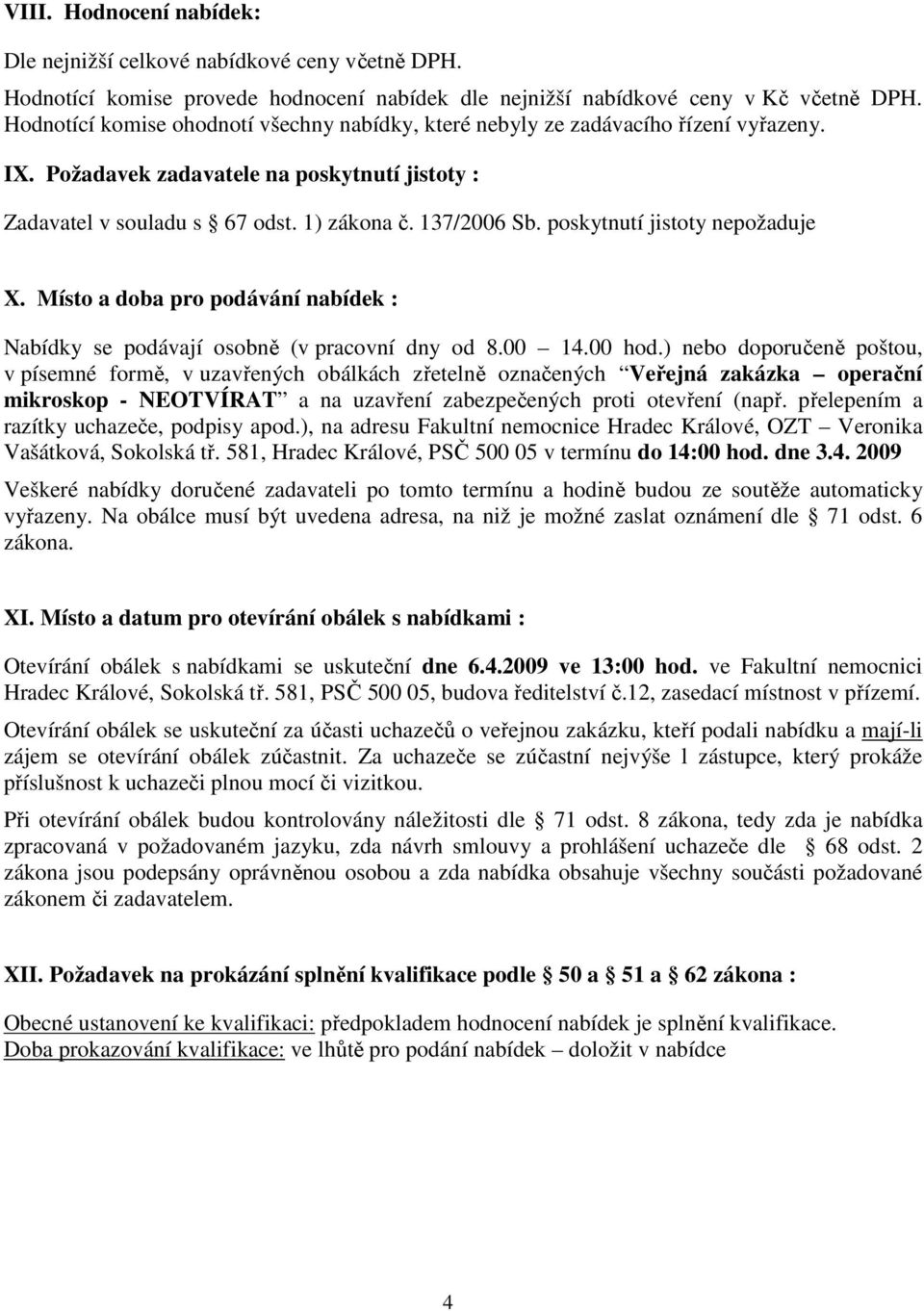 poskytnutí jistoty nepožaduje X. Místo a doba pro podávání nabídek : Nabídky se podávají osobně (v pracovní dny od 8.00 14.00 hod.