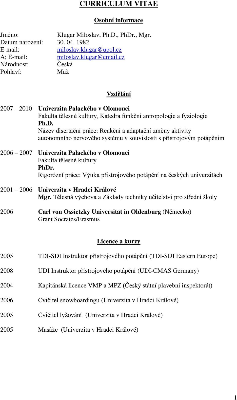 Název disertační práce: Reakční a adaptační změny aktivity autonomního nervového systému v souvislosti s přístrojovým potápěním 2006 2007 Univerzita Palackého v Olomouci Fakulta tělesné kultury PhDr.