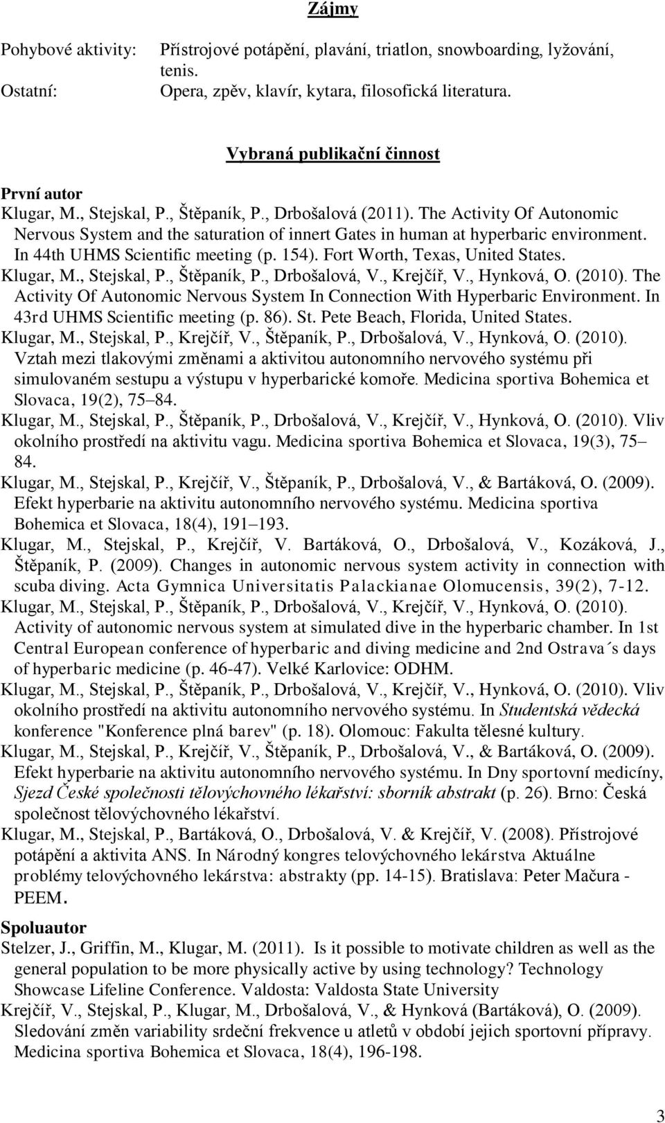 The Activity Of Autonomic Nervous System and the saturation of innert Gates in human at hyperbaric environment. In 44th UHMS Scientific meeting (p. 154). Fort Worth, Texas, United States. Klugar, M.