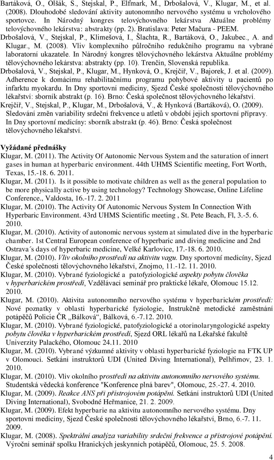 , Bartáková, O., Jakubec., A. and Klugar., M. (2008). Vliv komplexního půlročního redukčního programu na vybrané laboratorní ukazatele.