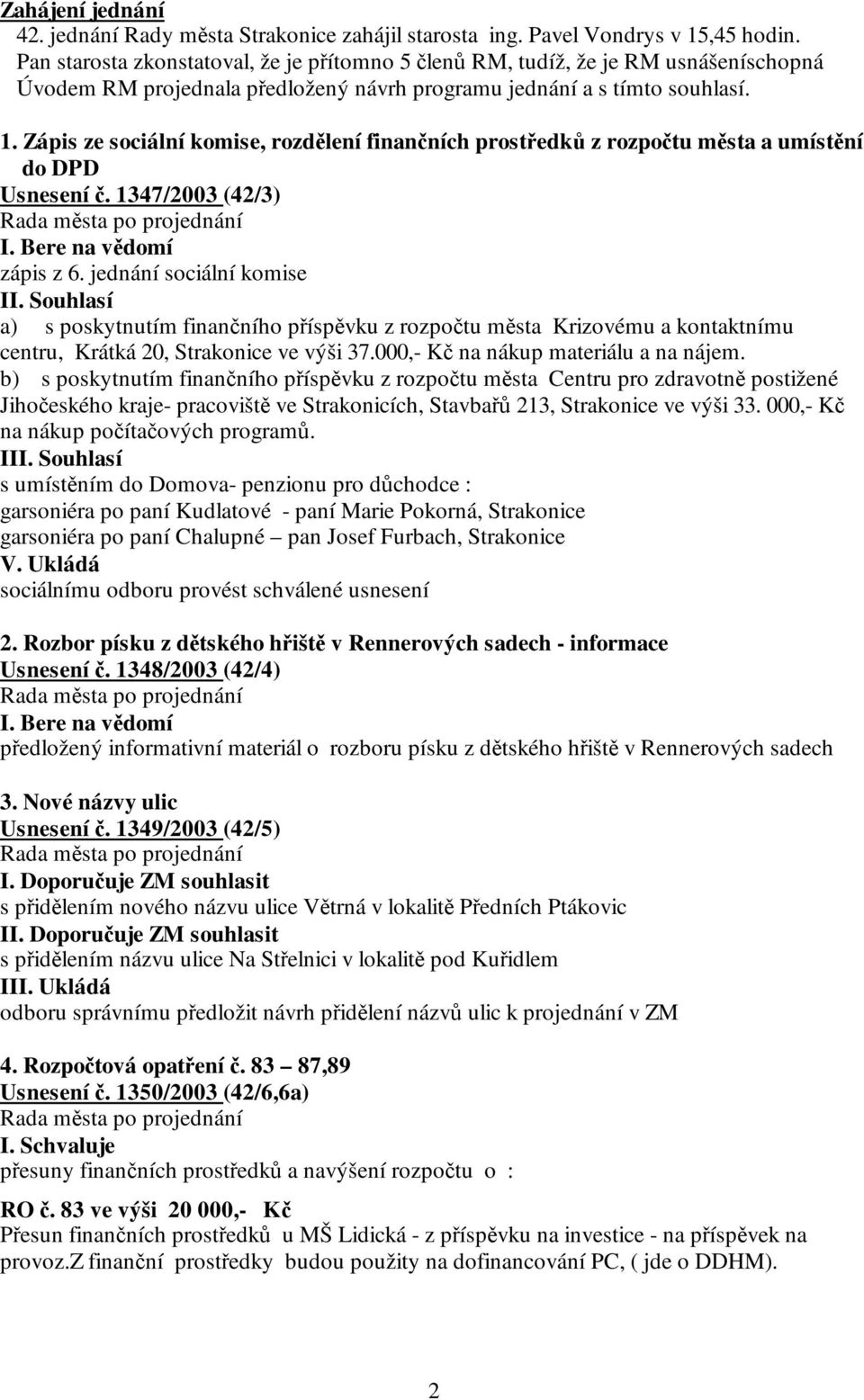 Zápis ze sociální komise, rozdělení finančních prostředků z rozpočtu města a umístění do DPD Usnesení č. 1347/2003 (42/3) I. Bere na vědomí zápis z 6.