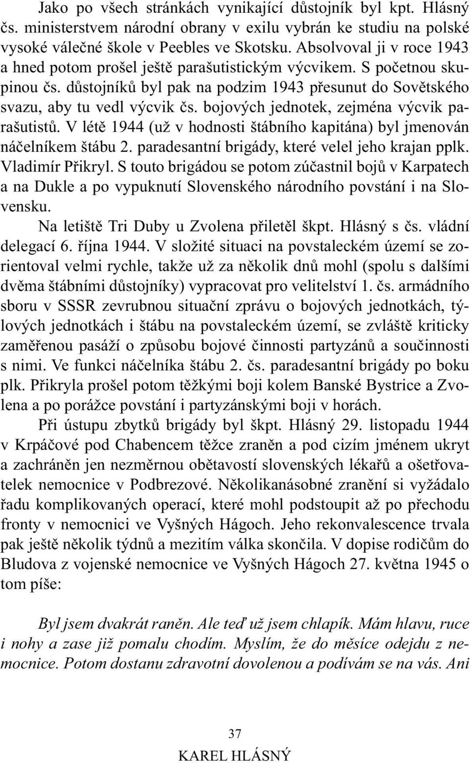 bojových jednotek, zejména výcvik parašutistů. V létě 1944 (už v hodnosti štábního kapitána) byl jmenován náčelníkem štábu 2. paradesantní brigády, které velel jeho krajan pplk. Vladimír Přikryl.