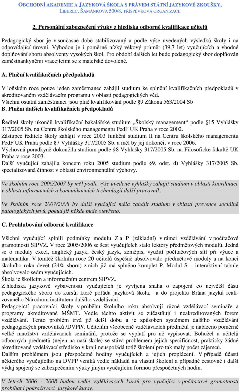 Pro období dalších let bude pedagogický sbor doplňován zaměstnankyněmi vracejícími se z mateřské dovolené. A.