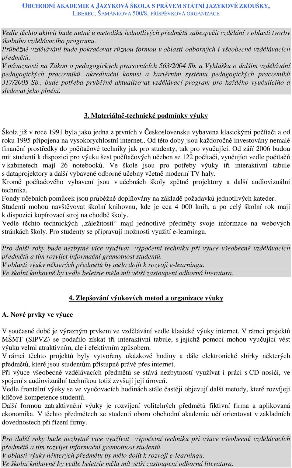 a Vyhlášku o dalším vzdělávání pedagogických pracovníků, akreditační komisi a kariérním systému pedagogických pracovníků 317/2005 Sb.