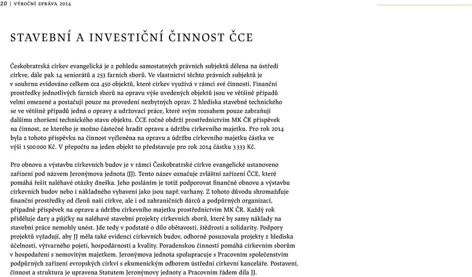 Finanční prostředky jednotlivých farních sborů na opravu výše uvedených objektů jsou ve většině případů velmi omezené a postačují pouze na provedení nezbytných oprav.