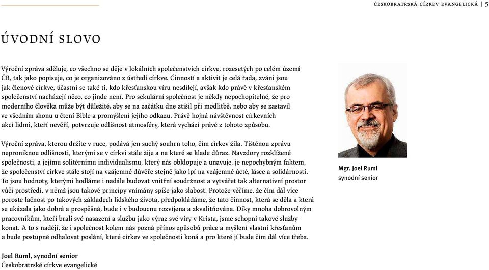 Činností a aktivit je celá řada, zváni jsou jak členové církve, účastní se také ti, kdo křesťanskou víru nesdílejí, avšak kdo právě v křesťanském společenství nacházejí něco, co jinde není.