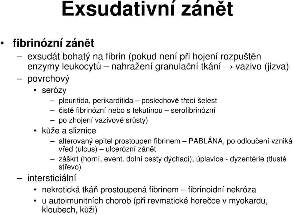 alterovaný epitel prostoupen fibrinem PABLÁNA, po odloučení vzniká vřed (ulcus) ulcerózní zánět záškrt (horní, event.