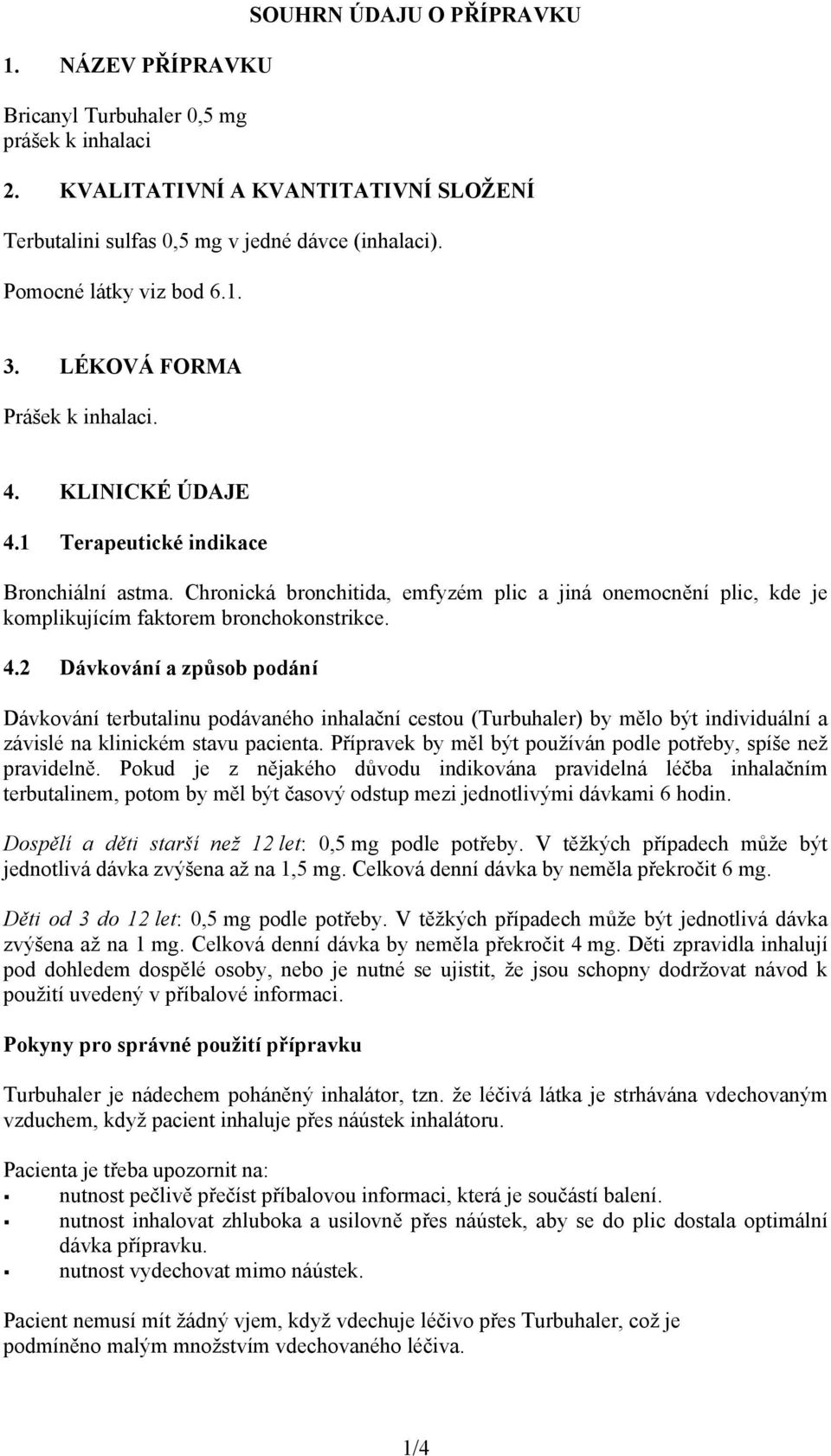 Chronická bronchitida, emfyzém plic a jiná onemocnění plic, kde je komplikujícím faktorem bronchokonstrikce. 4.