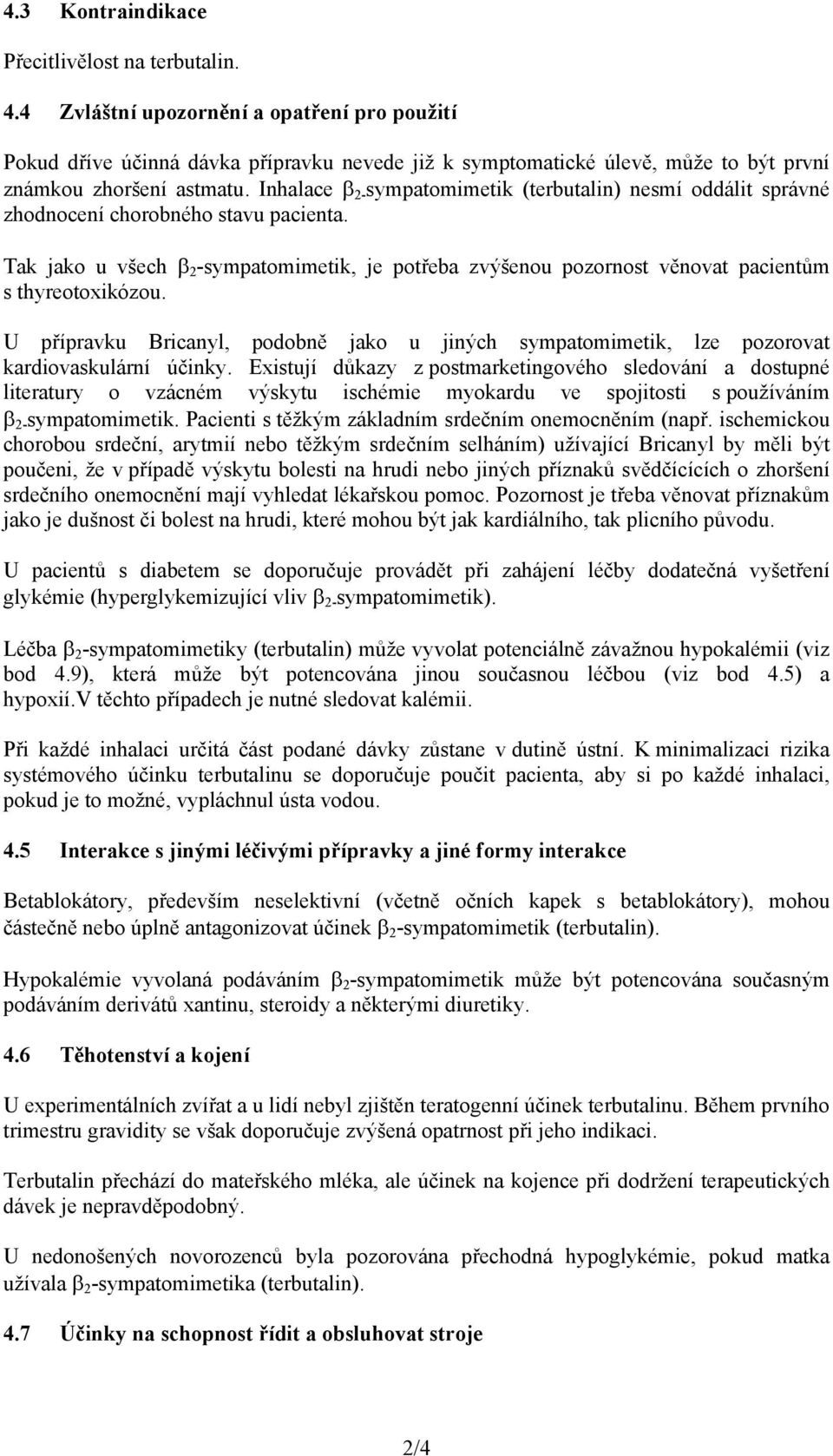 Inhalace β 2- sympatomimetik (terbutalin) nesmí oddálit správné zhodnocení chorobného stavu pacienta.