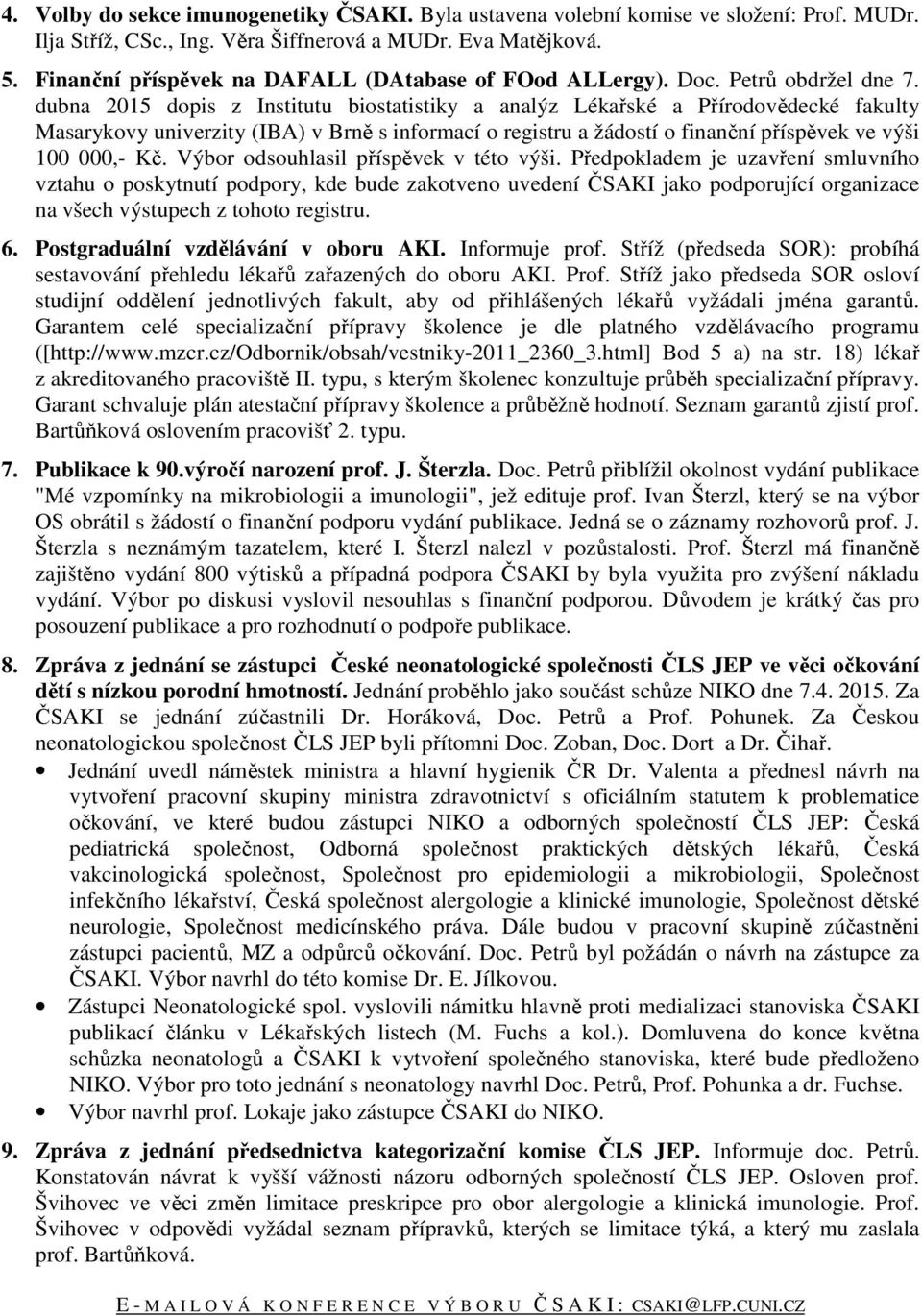 dubna 2015 dopis z Institutu biostatistiky a analýz Lékařské a Přírodovědecké fakulty Masarykovy univerzity (IBA) v Brně s informací o registru a žádostí o finanční příspěvek ve výši 100 000,- Kč.