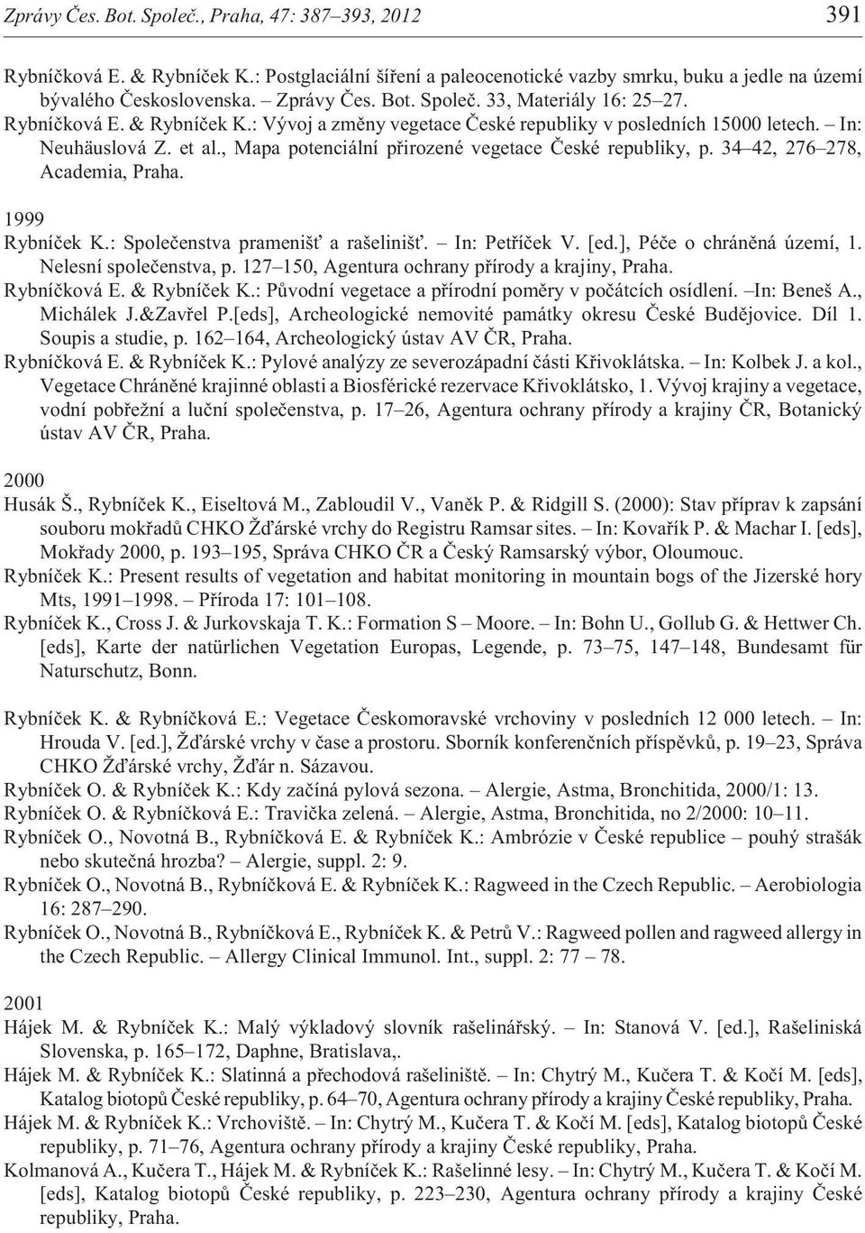 34 42, 276 278, Academia, Praha. 1999 Rybníèek K.: Spoleèenstva prameniš a rašeliniš. In: Petøíèek V. [ed.], Péèe o chránìná území, 1. Nelesní spoleèenstva, p.