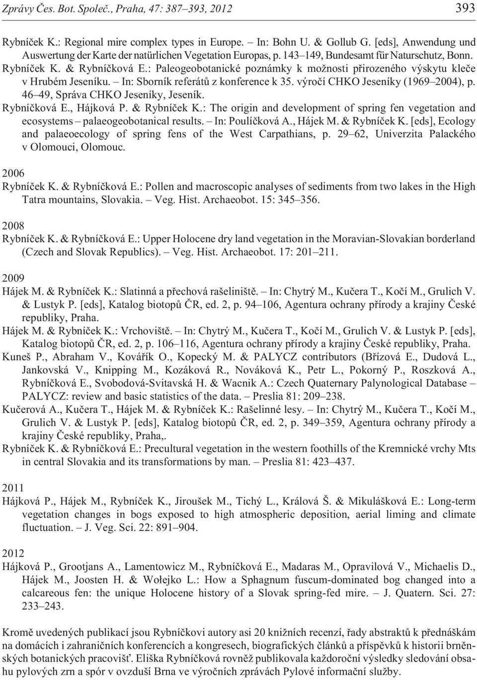 : Paleogeobotanické poznámky k mo nosti pøirozeného výskytu kleèe v Hrubém Jeseníku. In: Sborník referátù z konference k 35. výroèí CHKO Jeseníky (1969 2004), p. 46 49, Správa CHKO Jeseníky, Jeseník.