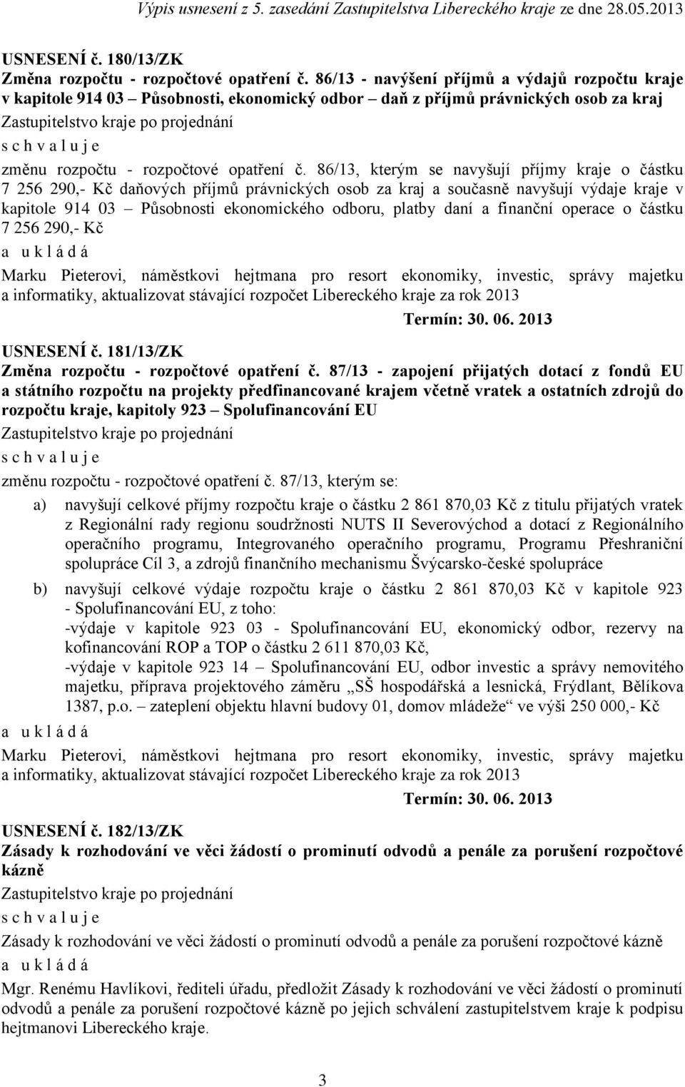 914 03 Působnosti ekonomického odboru, platby daní a finanční operace o částku 7 256 290,- Kč a u k l á d á Marku Pieterovi, náměstkovi hejtmana pro resort ekonomiky, investic, správy majetku a