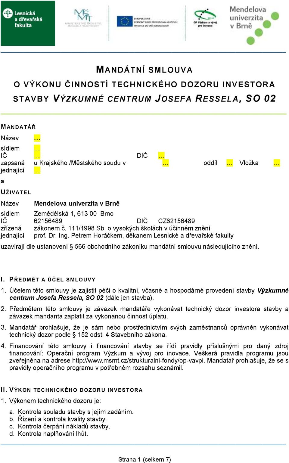 Dr. Ing. Petrem Horáčkem, děkanem Lesnické a dřevařské fakulty uzavírají dle ustanovení 566 obchodního zákoníku mandátní smlouvu následujícího znění. I. PŘEDMĚT A ÚČEL SMLOUVY 1.