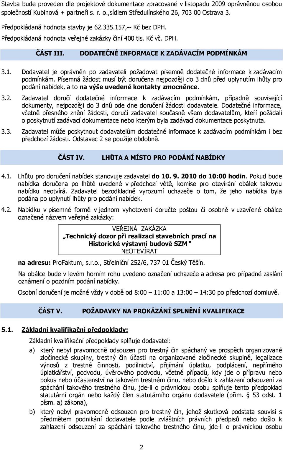 Písemná žádost musí být doručena nejpozději do 3 dnů před uplynutím lhůty pro podání nabídek, a to na výše uvedené kontakty zmocněnce. 3.2.