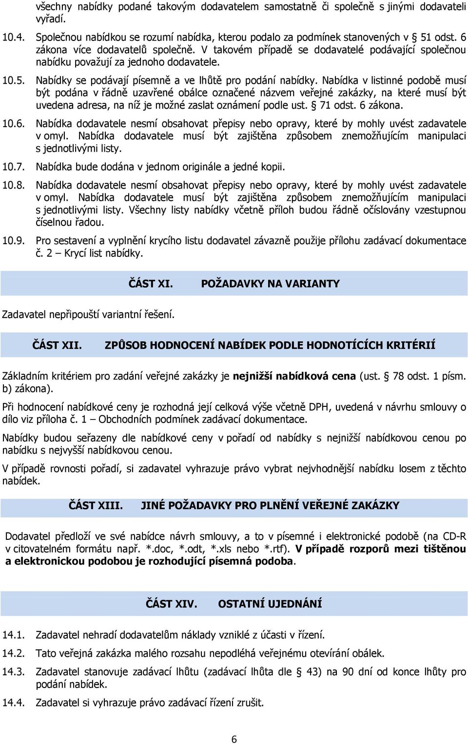 Nabídka v listinné podobě musí být podána v řádně uzavřené obálce označené názvem veřejné zakázky, na které musí být uvedena adresa, na níž je možné zaslat oznámení podle ust. 71 odst. 6 