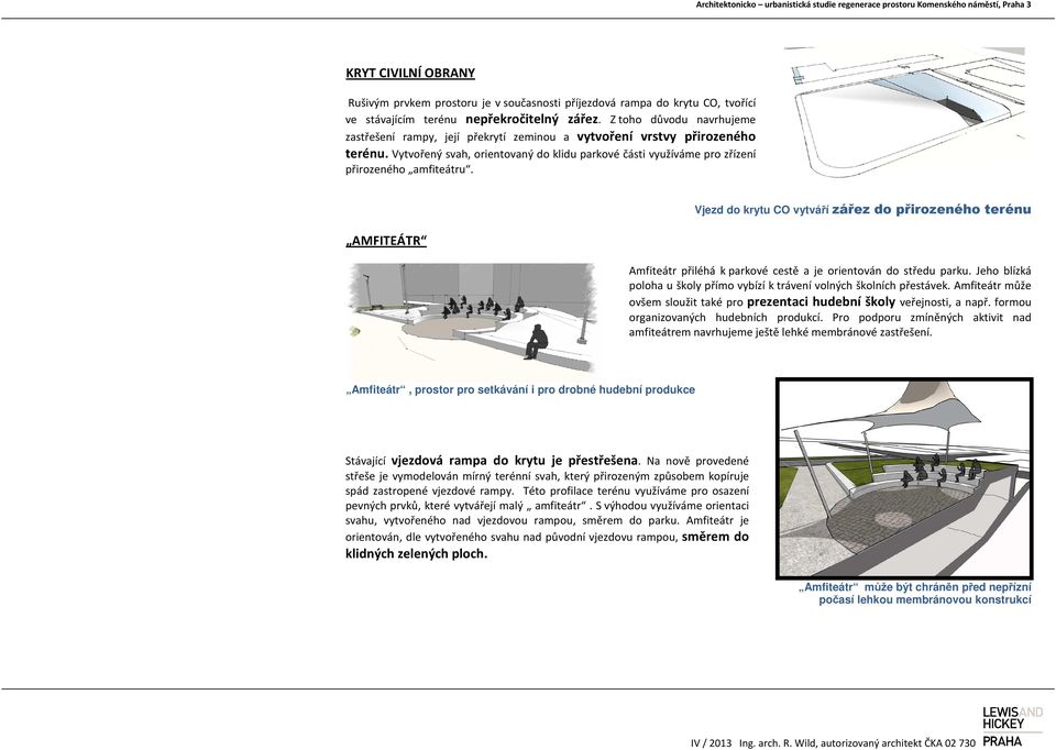 AMFITEÁTR Vjezd do krytu CO vytváří zářez do přirozeného terénu Amfiteátr přiléhá k parkové cestě a je orientován do středu parku.