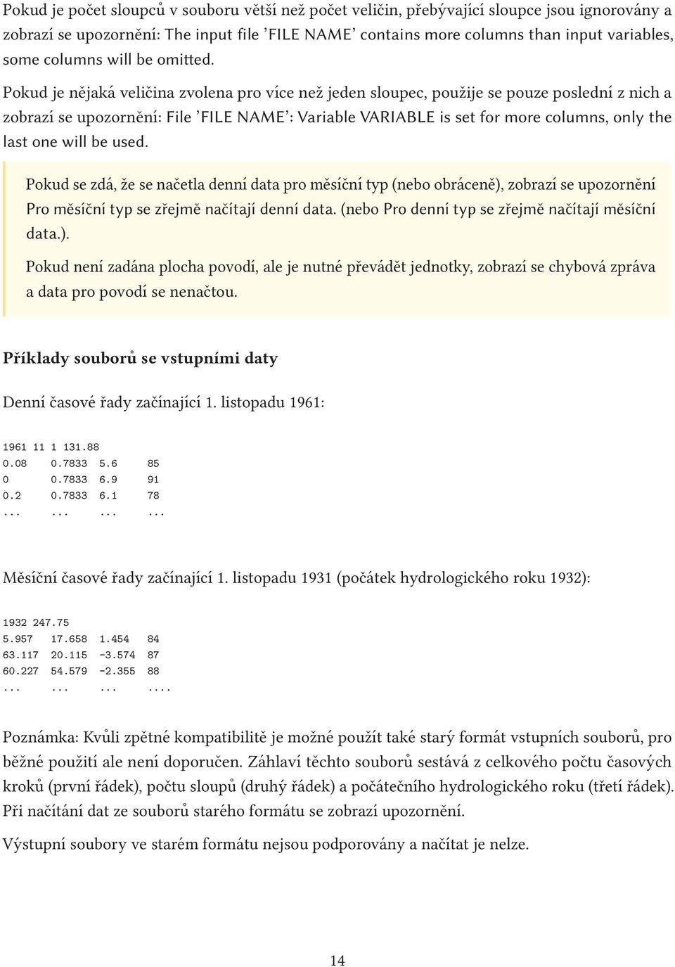 Pokud je nějaká veličina zvolena pro více než jeden sloupec, použije se pouze poslední z nich a zobrazí se upozornění: File FILE NAME : Variable VARIABLE is set for more columns, only the last one