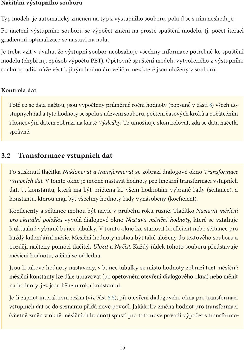 Opětovné spuštění modelu vytvořeného z výstupního souboru tudíž může vést k jiným hodnotám veličin, než které jsou uloženy v souboru.