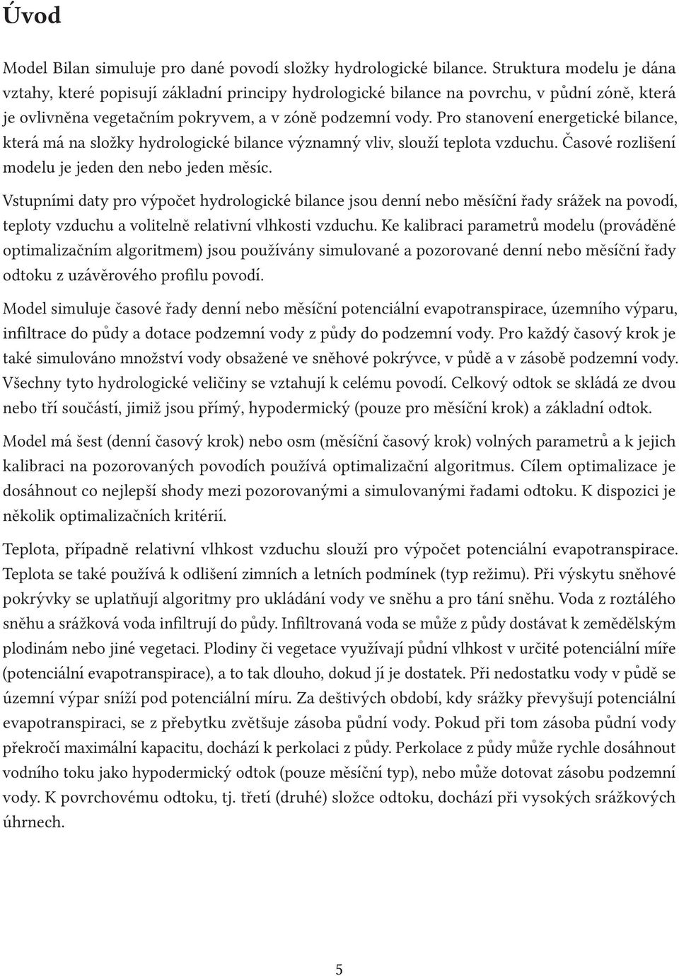 Pro stanovení energetické bilance, která má na složky hydrologické bilance významný vliv, slouží teplota vzduchu. Časové rozlišení modelu je jeden den nebo jeden měsíc.