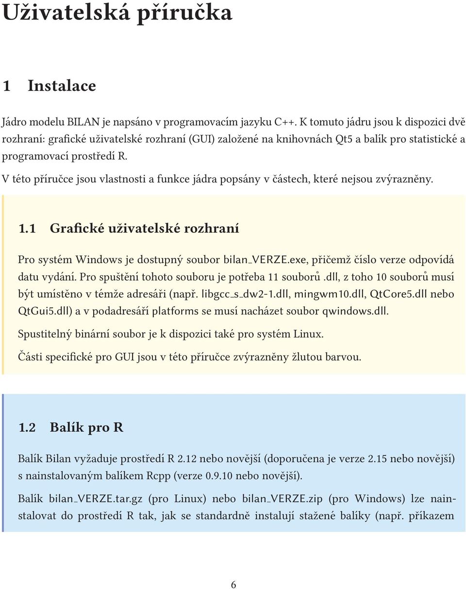 V této příručce jsou vlastnosti a funkce jádra popsány v částech, které nejsou zvýrazněny. 1.1 Grafické uživatelské rozhraní Pro systém Windows je dostupný soubor bilan VERZE.