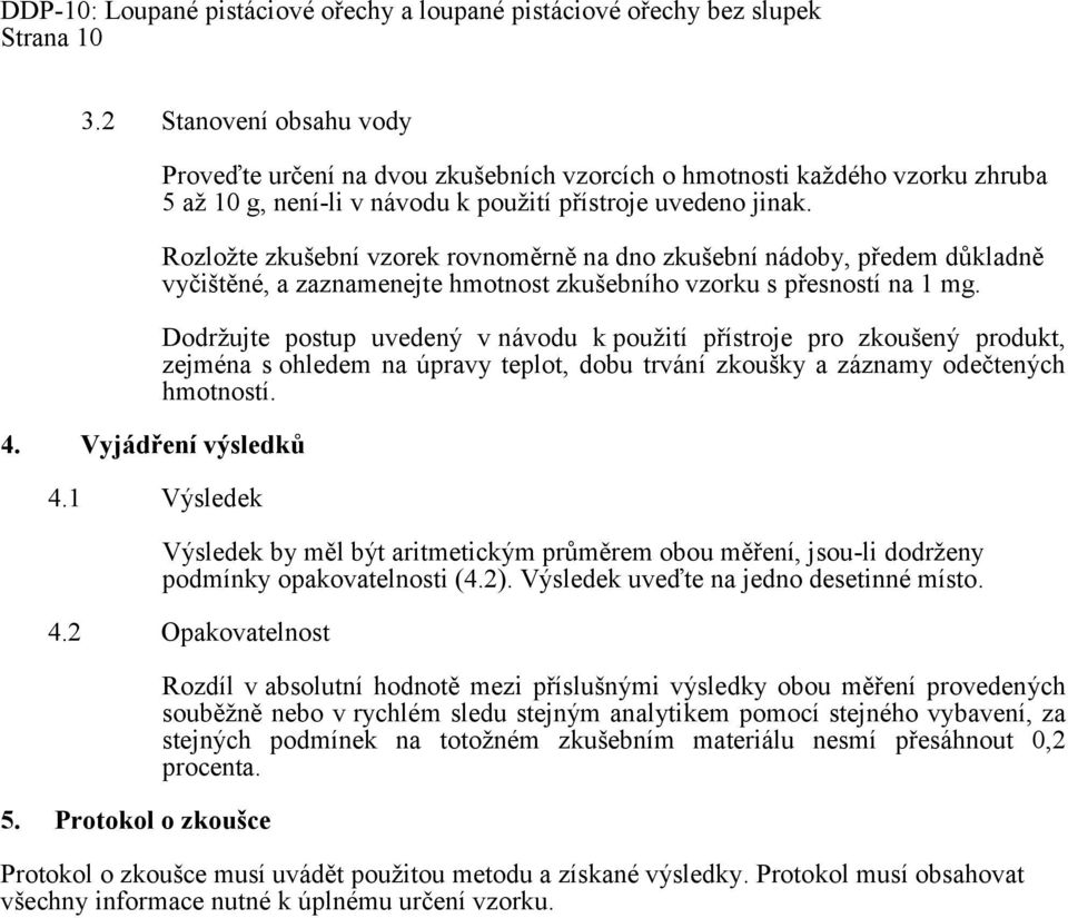 Rozložte zkušební vzorek rovnoměrně na dno zkušební nádoby, předem důkladně vyčištěné, a zaznamenejte hmotnost zkušebního vzorku s přesností na 1 mg.