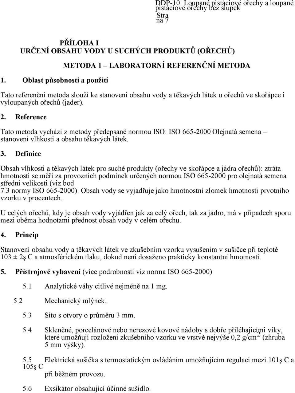 Reference Tato metoda vychází z metody předepsané normou ISO: ISO 665-2000 Olejnatá semena stanovení vlhkosti a obsahu těkavých látek. 3.