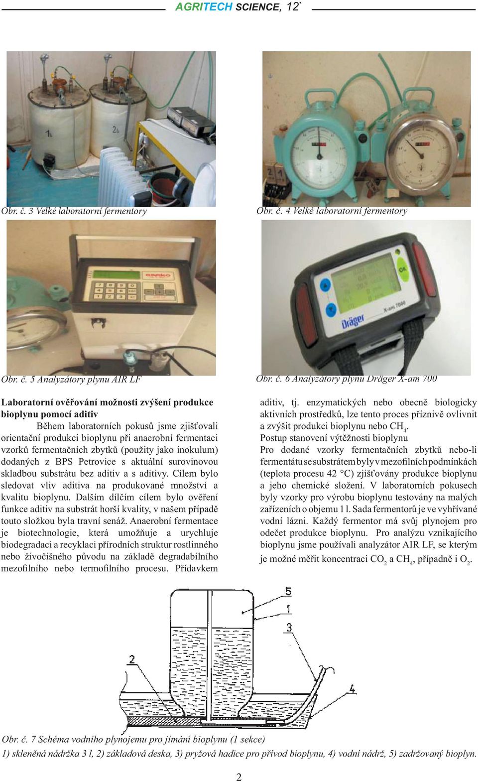 Během laboratorních pokusů jsme zjišťovali orientační produkci bioplynu při anaerobní fermentaci vzorků fermentačních zbytků (použity jako inokulum) dodaných z BPS Petrovice s aktuální surovinovou