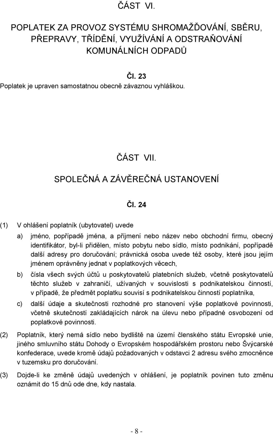 24 (1) V ohlášení poplatník (ubytovatel) uvede a) jméno, popřípadě jména, a příjmení nebo název nebo obchodní firmu, obecný identifikátor, byl-li přidělen, místo pobytu nebo sídlo, místo podnikání,