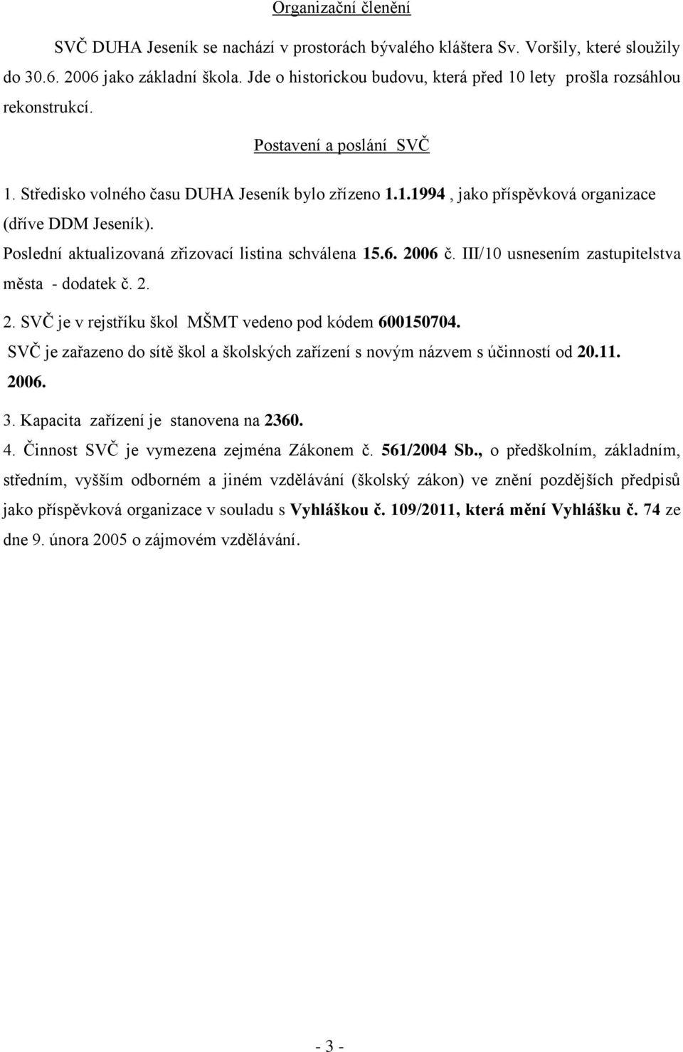 Poslední aktualizovaná zřizovací listina schválena 15.6. 2006 č. III/10 usnesením zastupitelstva města - dodatek č. 2. 2. SVČ je v rejstříku škol MŠMT vedeno pod kódem 600150704.