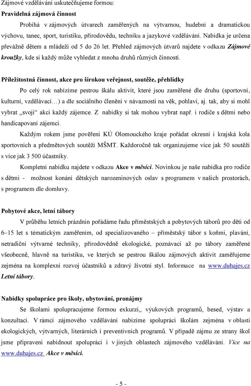 Příležitostná činnost, akce pro širokou veřejnost, soutěže, přehlídky Po celý rok nabízíme pestrou škálu aktivit, které jsou zaměřené dle druhu (sportovní, kulturní, vzdělávací ) a dle sociálního