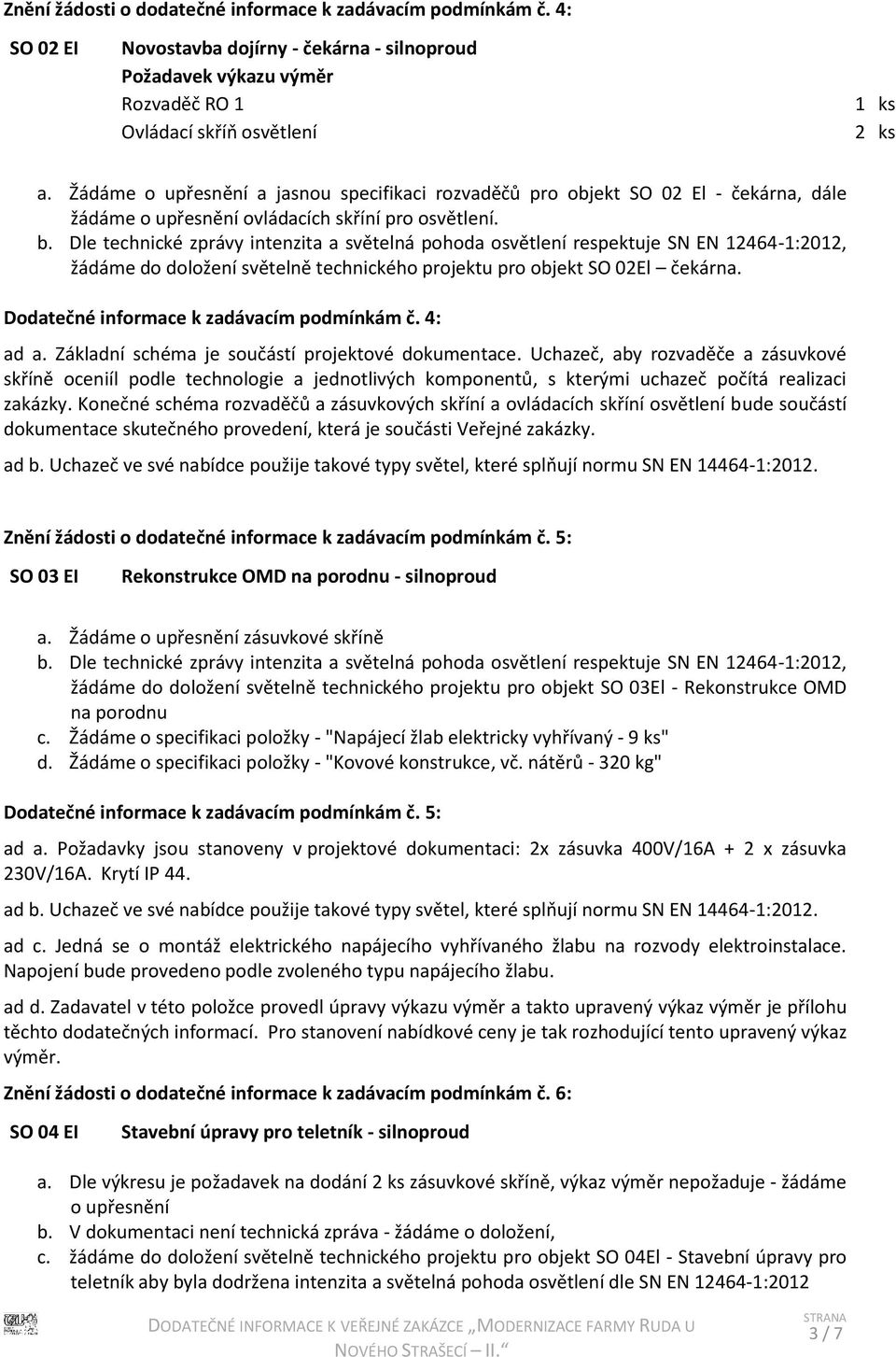 žádáme do doložení světelně technického projektu pro objekt SO 02El čekárna. Dodatečné informace k zadávacím podmínkám č. 4: ad a. Základní schéma je součástí projektové dokumentace.