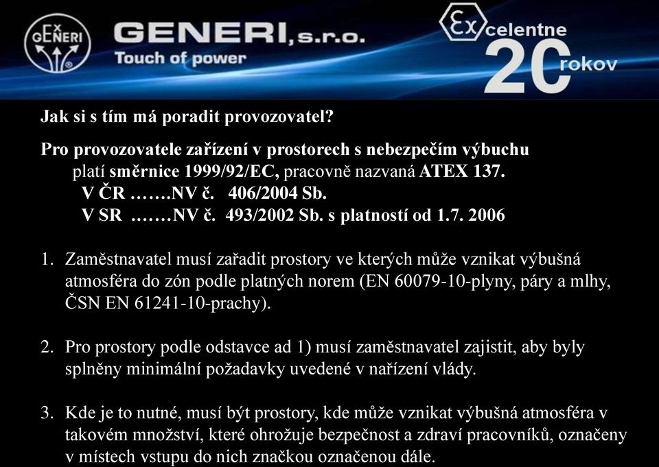 Zaměstnavatel musí zařadit prostory ve kterých může vznikat výbušná atmosféra do zón podle platných norem (EN 60079-10-plyny, páry a mlhy, ČSN EN 61241-10-prachy). 2.