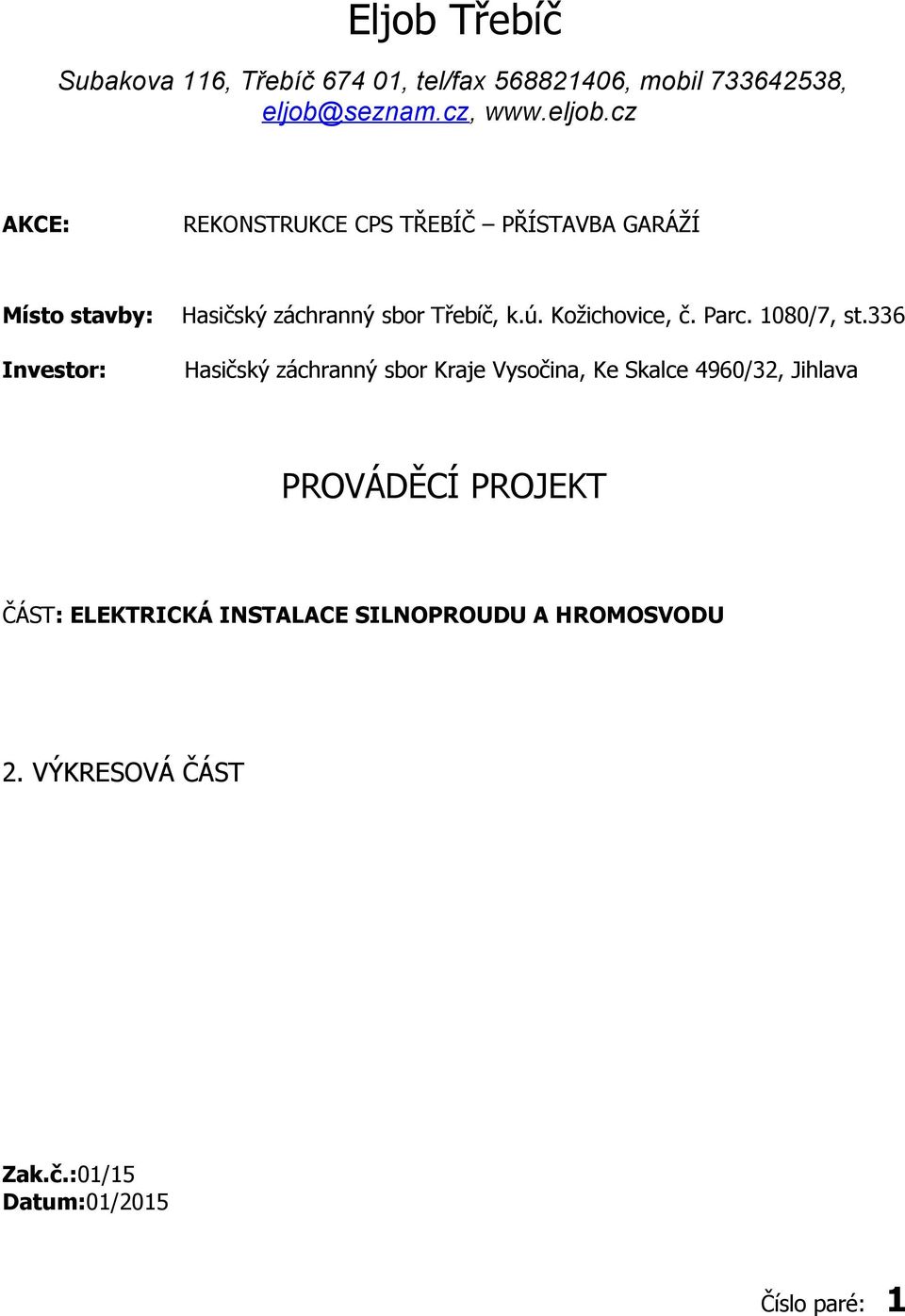 cz AKCE: REKONSTRUKCE CPS TŘEBÍČ PŘÍSTAVBA GARÁŽÍ Místo stavby: Investor: Hasičský záchranný sbor Třebíč, k.ú.