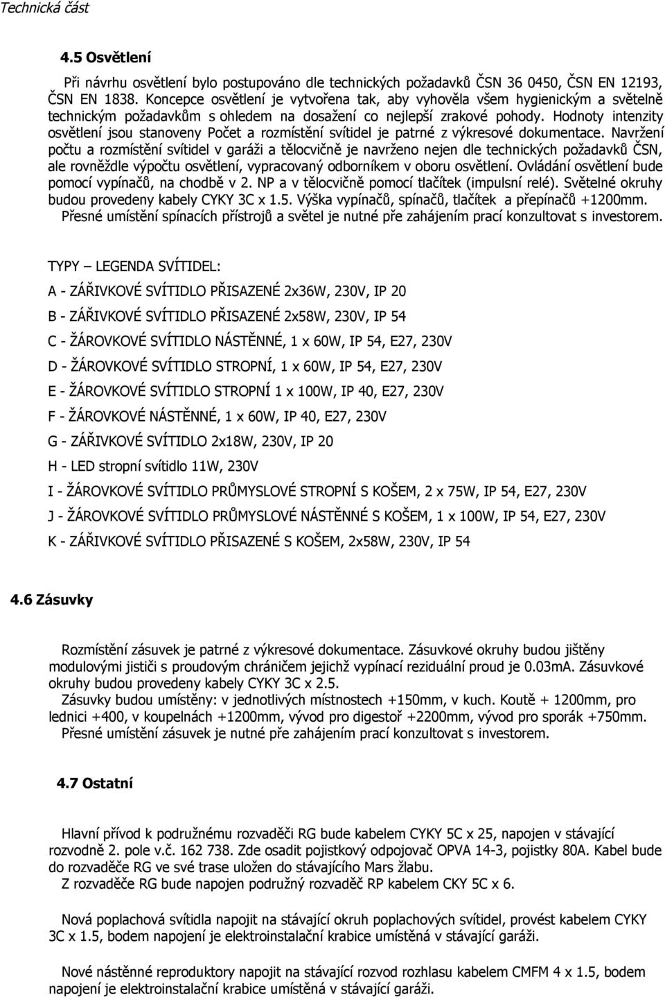 Hodnoty intenzity osvětlení jsou stanoveny Počet a rozmístění svítidel je patrné z výkresové dokumentace.