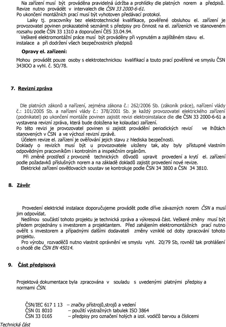 zařízení je provozovatel povinen prokazatelně seznámit s předpisy pro činnost na el. zařízeních ve stanoveném rozsahu podle ČSN 33 1310 a doporučení ČES 33.04.94.